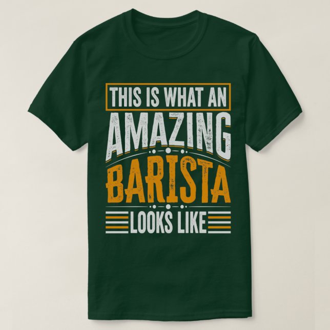 This Is What An Amazing Barista Looks Like Funny B T-Shirt (Design Front)