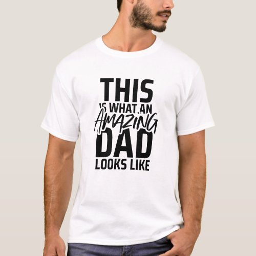 This Is What An Amazing Dad Looks Like _ Fathers  T_Shirt