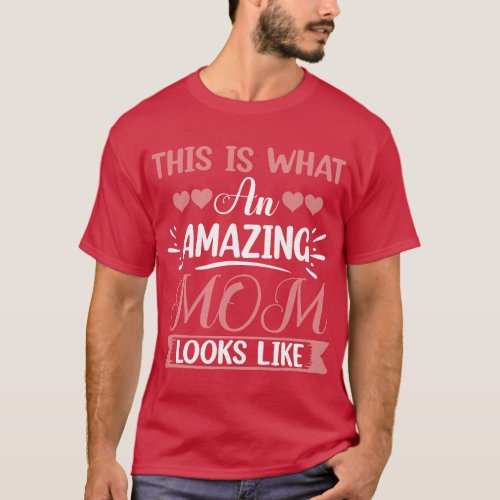 This Is What An Amazing Mom Looks Like Funny Mothe T_Shirt