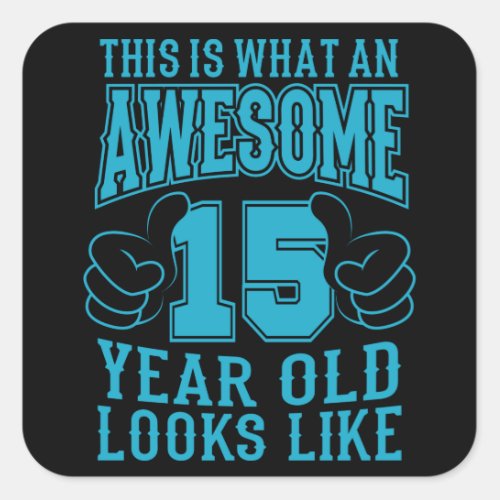 THIS IS WHAT AN AWESOME 15 YEAR OLD 15th Birthday Square Sticker