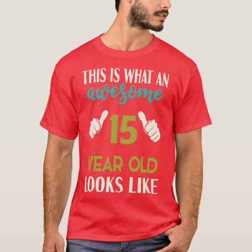 This is What an Awesome 15 Year Old Looks Like TSh T_Shirt