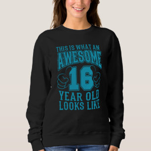THIS IS WHAT AN AWESOME 16 YEAR OLD 16th Birthday Sweatshirt