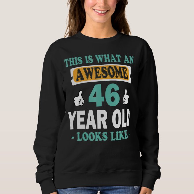 This Is What An Awesome 46 Year Old Looks Like Sweatshirt (Front)