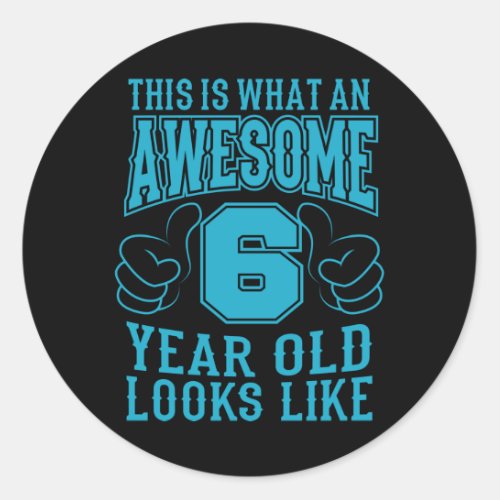 THIS IS WHAT AN AWESOME 6 YEAR OLD 6th Birthday Classic Round Sticker