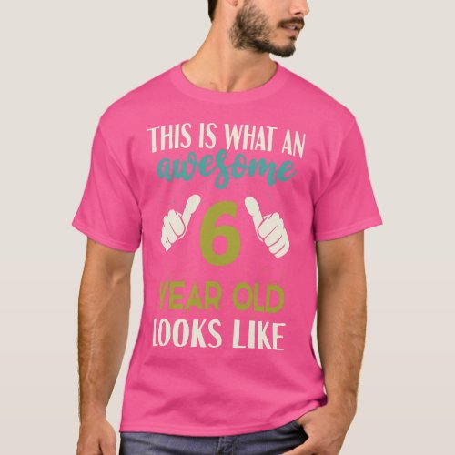 This is What an Awesome 6 Year Old Looks Like T_Shirt