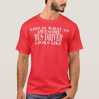 THIS IS WHAT AN AWESOME BUS DRIVER LOOKS LIKE 2 TS T-Shirt