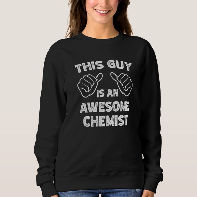 This is what an awesome Chemist look like   Sweatshirt (Front)
