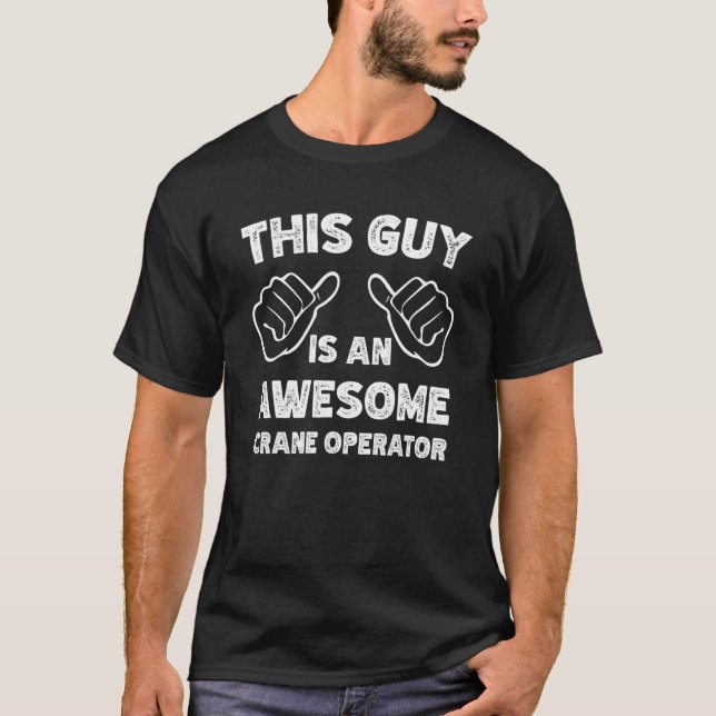 This is what an awesome Crane operator look like T-Shirt (Front)