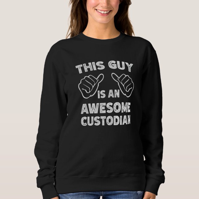 This is what an awesome Custodian look like   Sweatshirt (Front)