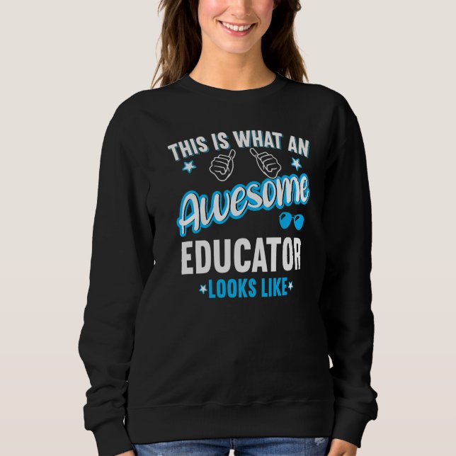 This Is What An Awesome Educator Looks Like  Sweatshirt (Front)
