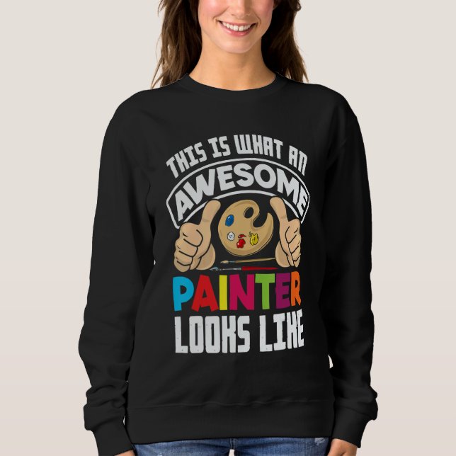 This Is What An Awesome Painter Looks Like Paintin Sweatshirt (Front)