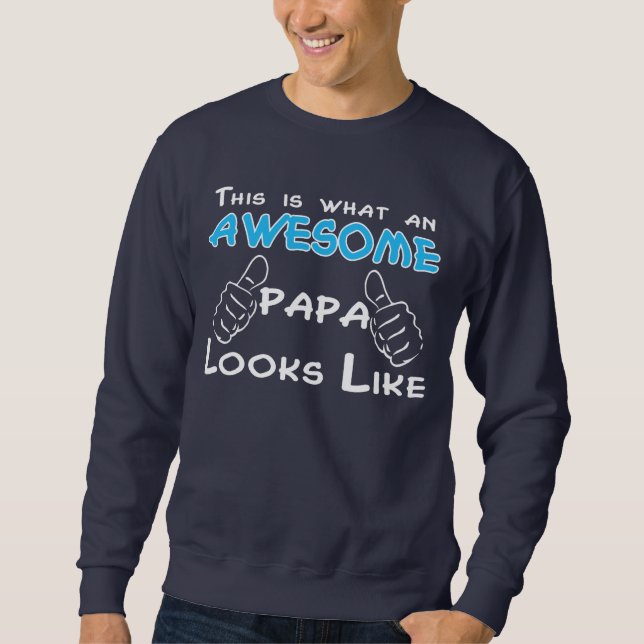 This is what an AWESOME PAPA looks like Sweatshirt (Front)