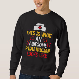 This Is What An Awesome Pediatrician Looks Like Pe Sweatshirt