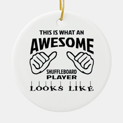 This is what an awesome Shuffleboard player looks Ceramic Ornament