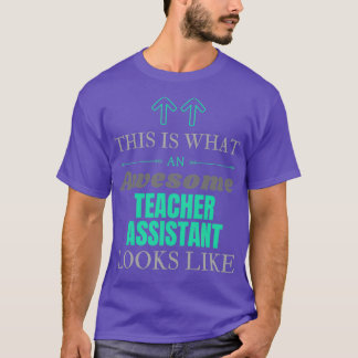 This Is What An Awesome Teacher assistant Looks Li T-Shirt