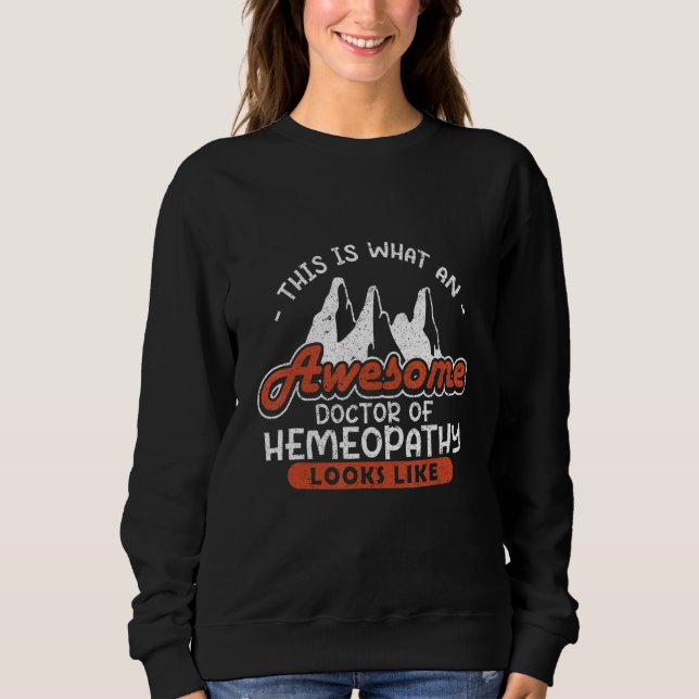 This Is What Awesome Doctor Of Homeopathy Looks Li Sweatshirt (Front)