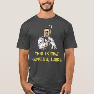 This is What Happens, Larry T-Shirt