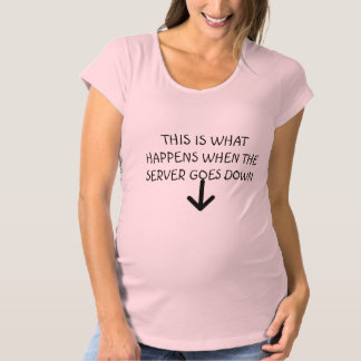 This is What Happens When the Server Goes Down Maternity T-Shirt