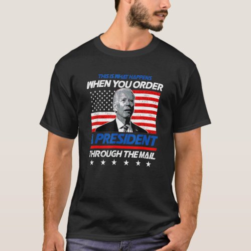 This Is What Happens When You Order A President Th T_Shirt