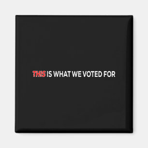 This Is What I Voted For Funny Quote  Magnet