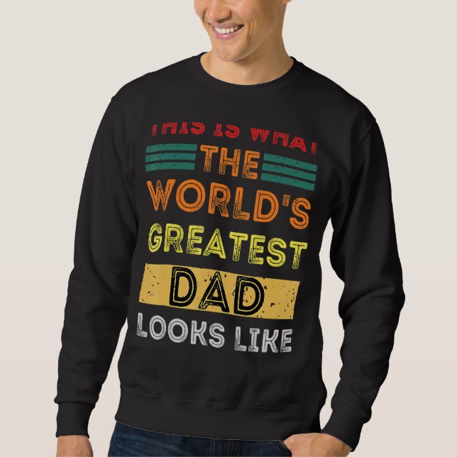 This Is What The World's Greatest Dad Looks Like Sweatshirt (Front)