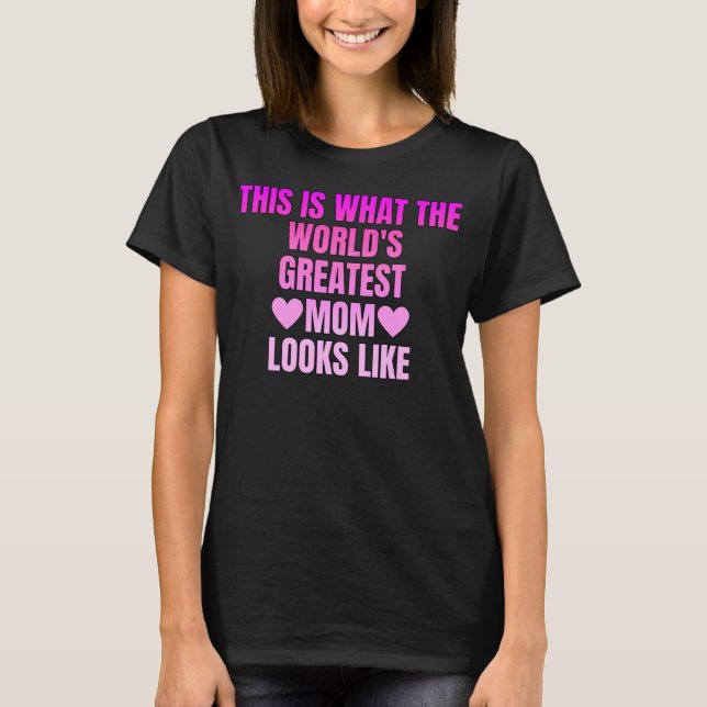 This is what the world's greatest mom looks like T-Shirt (Front)