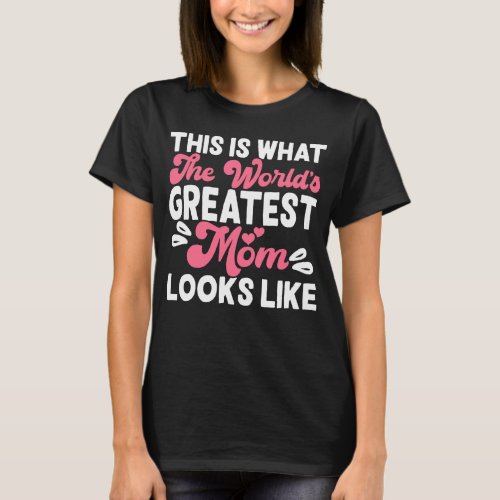 This is what the worlds greatest Mom looks like T_Shirt