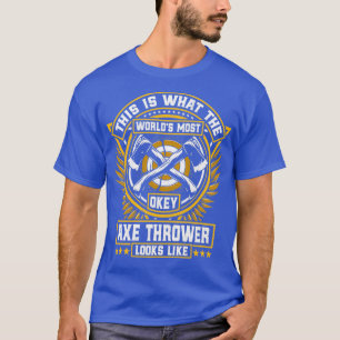 This Is What the Worldx27s Most Okayest Ax Throwe T-Shirt