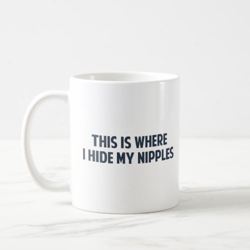 This Is Where I Hide My Nipples  Coffee Mug