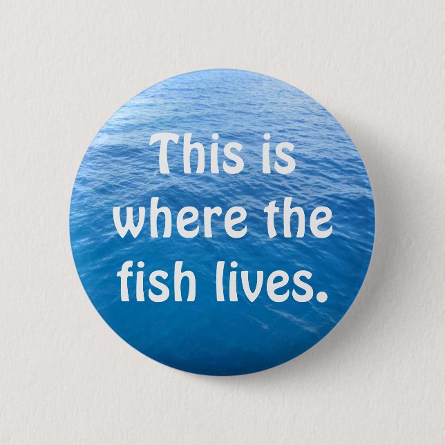This is where the fish lives. pinback button (Front)