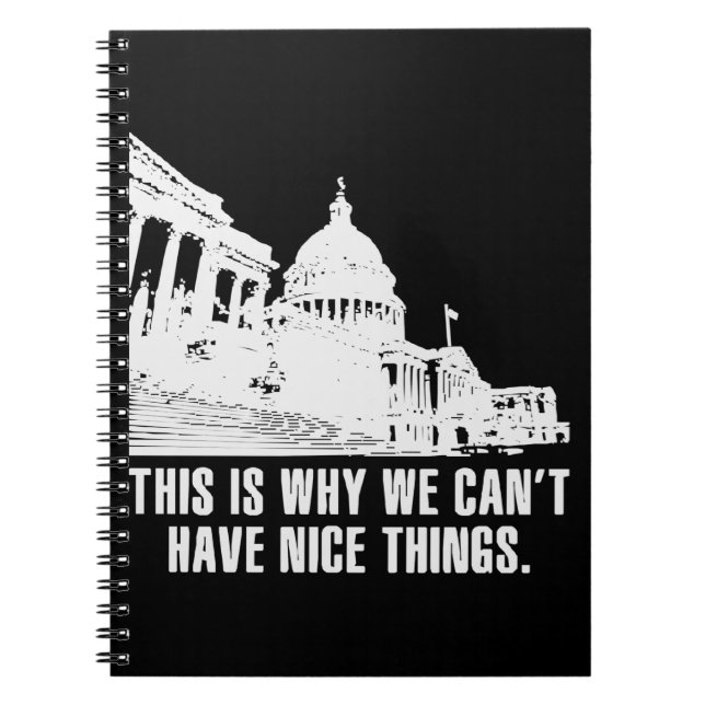 This Is Why We Can’t Have Nice Things Politics # Notebook (Front)
