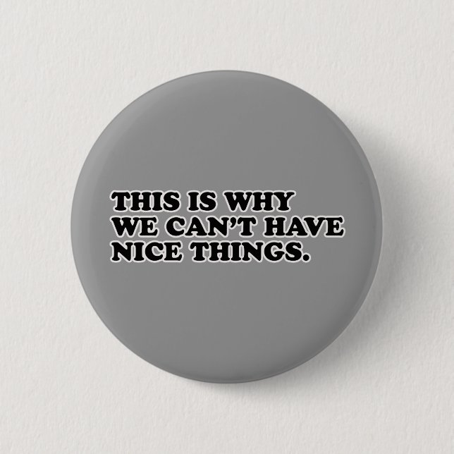 This Is Why We Can't Have Nice Things Button (Front)