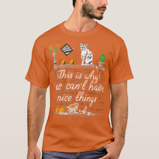 This is Why We Can't Have Nice Things I Do What I  T-Shirt
