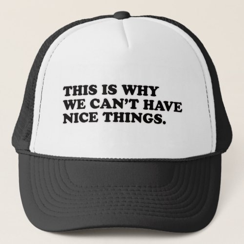 This Is Why We Cant Have Nice Things Trucker Hat