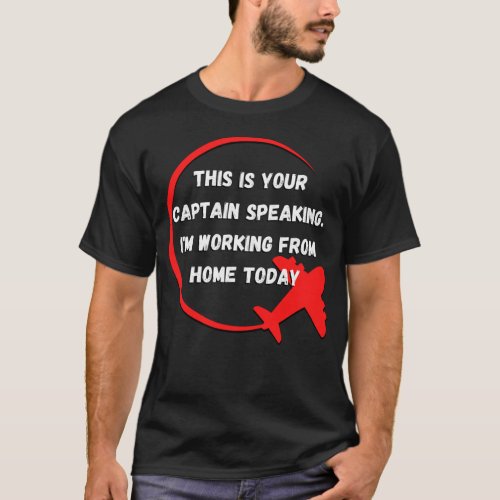 This is your captain speaking working from home T_Shirt