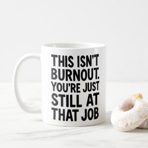 This Isnt Burnout. You’re Just Still at That Job Coffee Mug