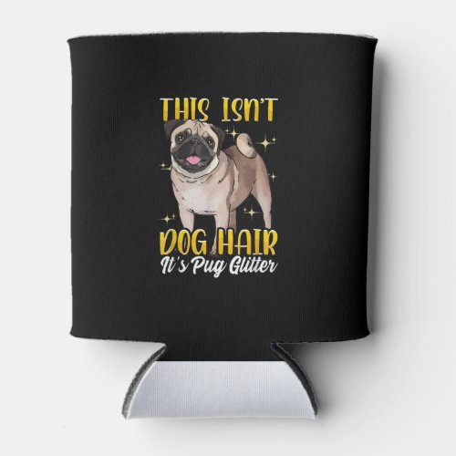 This Isnt Dog Hair Its Pug Glitter  Funny Pug Can Cooler