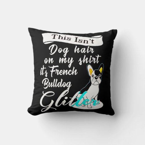 This Isnt Dog Hair On My Its French Bulldog Gifts Throw Pillow