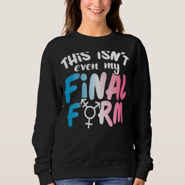 This Isn't Even My Final Form Lgbt Transgender Pri Sweatshirt (Front)