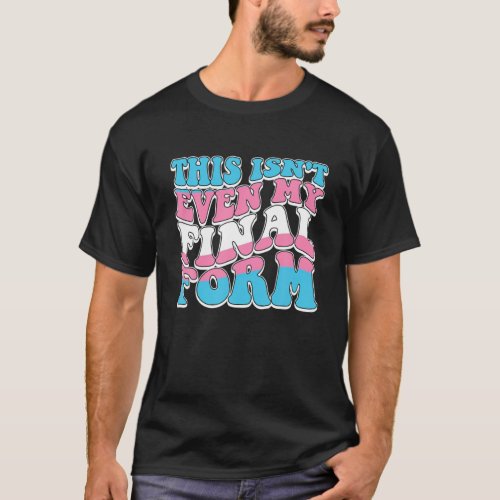 This Isnt Even My Final Form Transgender LGBT Tra T_Shirt