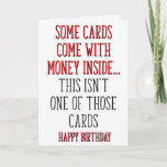 This Isn't One Of Those Cards, Funny Birthday Card<br><div class="desc">Some cards come with money inside...  this isn't one of those cards
happy birthday</div>