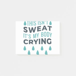 THIS ISN'T SWEAT, IT'S MY BODY CRYING POST-IT NOTES