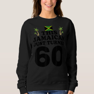 This Jamaican Just Turned 60 Jamaica 60th Birthda Sweatshirt