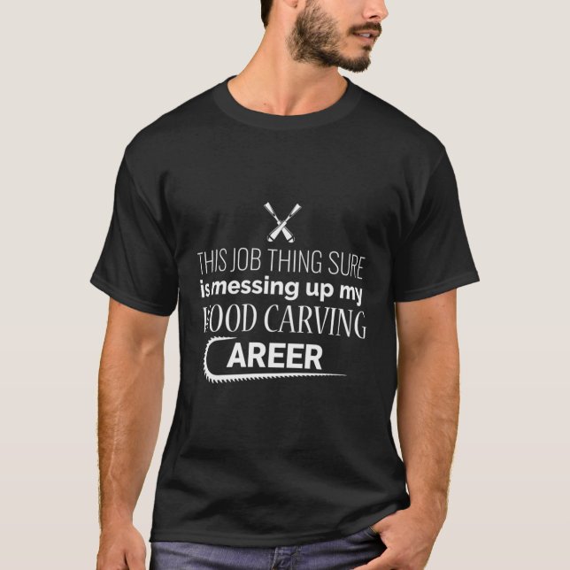 This Job Thing My Wood Carving Career - Chainsaw C T-Shirt (Front)