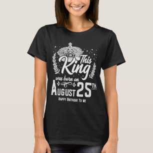 This King Was Born on August 25  August 25th Birth T-Shirt