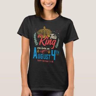 This King Was Born on August 4, Awesome August 4th T-Shirt