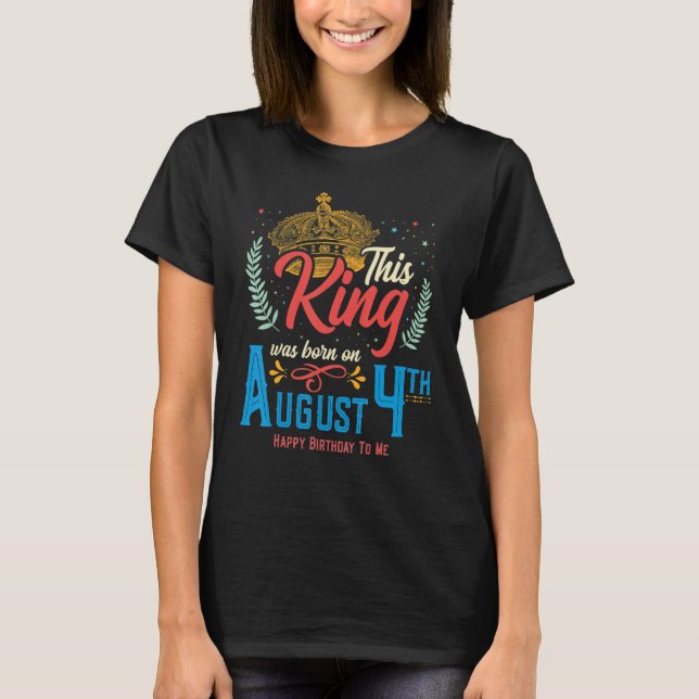 This King Was Born on August 4, Awesome August 4th T-Shirt (Front)