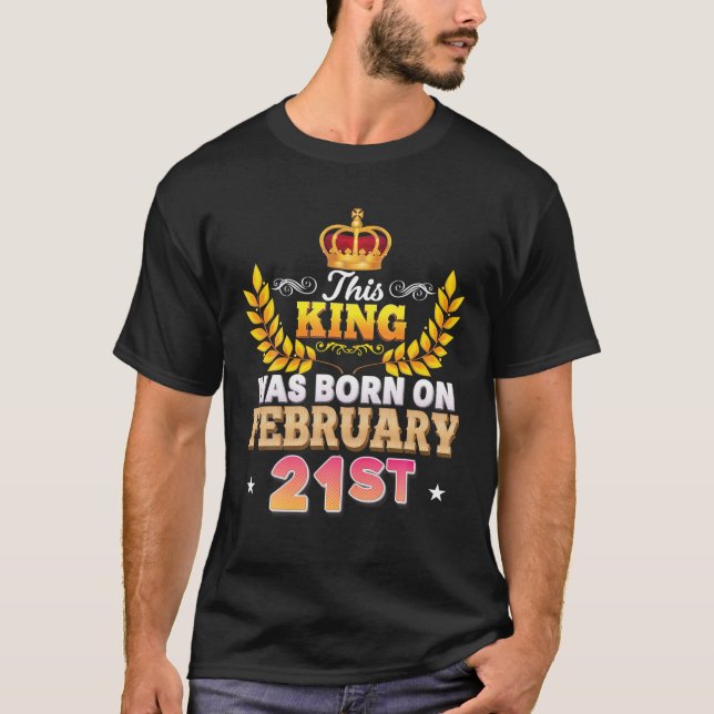 This King Was Born On February 21 21St Happy Birth T-Shirt (Front)