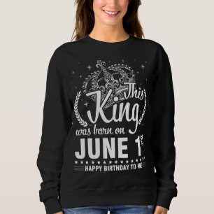This King Was Born On June 1st Happy Birthday To M Sweatshirt