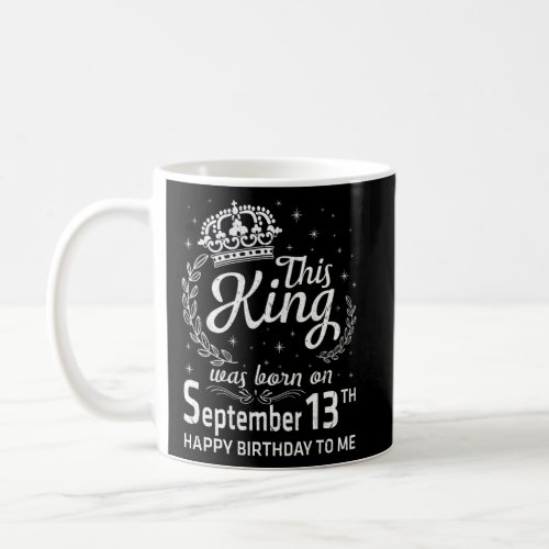 This King Was Born On September 13th Happy My Birt Coffee Mug